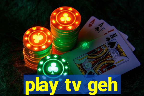 play tv geh